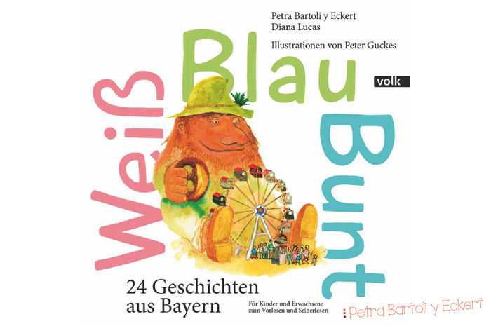 Weiß Blau Bunt ... 24 Geschichten aus Bayern ... Ein Buch von Petra Bartoli y Eckert und Diana Lucas mit Illustrationen von Peter Guckes